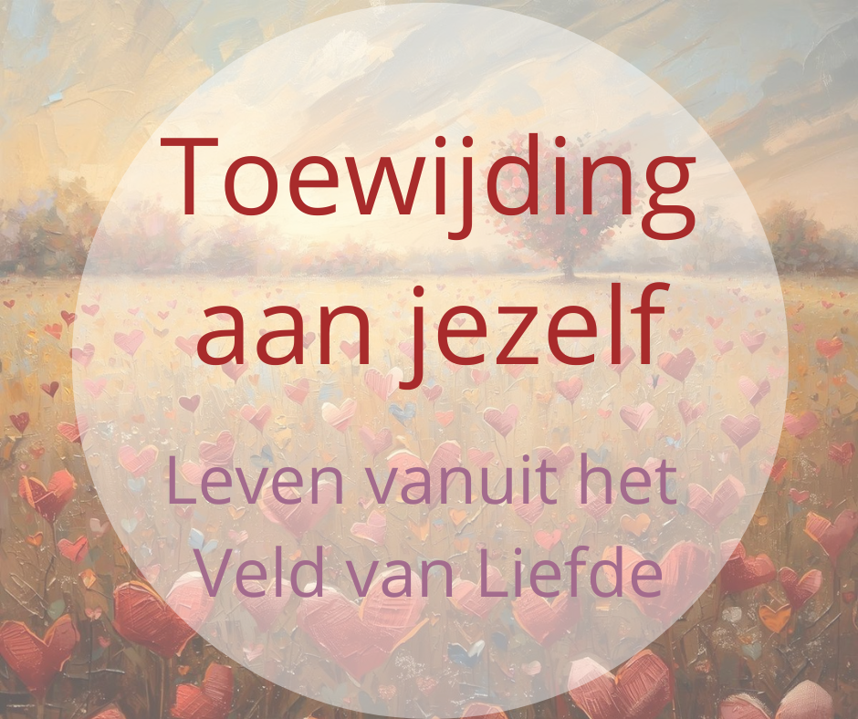 Toewijding aan jezelf – Leven vanuit het Veld van Liefde